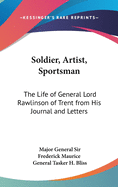 Soldier, Artist, Sportsman: The Life of General Lord Rawlinson of Trent from His Journal and Letters