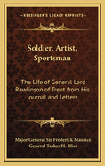 Soldier, Artist, Sportsman: The Life of General Lord Rawlinson of Trent from His Journal and Letters