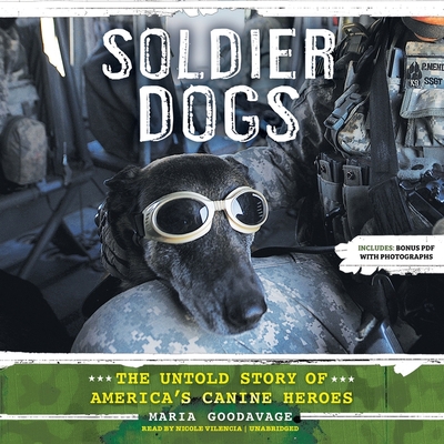 Soldier Dogs: The Untold Story of America's Canine Heroes - Goodavage, Maria, and Vilencia, Nicole (Read by)