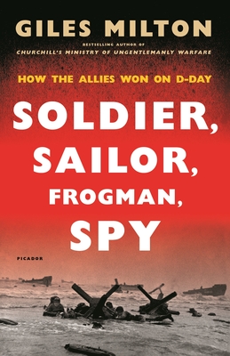 Soldier, Sailor, Frogman, Spy: How the Allies Won on D-Day - Milton, Giles