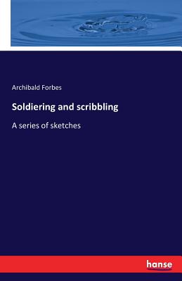 Soldiering and scribbling: A series of sketches - Forbes, Archibald