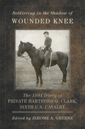 Soldiering in the Shadow of Wounded Knee, Volume 35: The 1891 Diary of Private Hartford G. Clark, Sixth U.S. Cavalry