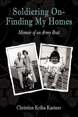 Soldiering on - Finding My Homes: Memoir of an Army Brat - Kastner, Christine Kriha