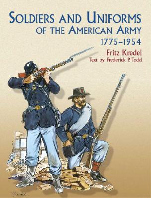 Soldiers and Uniforms of the American Army, 1775-1954 - Kredel, Fritz, and Todd, Frederick P (Text by)