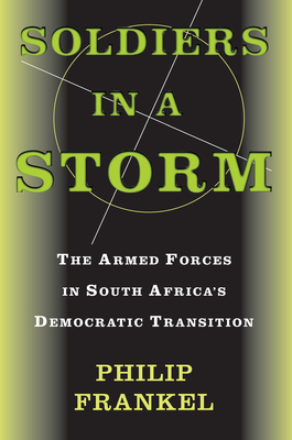 Soldiers In A Storm: The Armed Forces In South Africa's Democratic Transition - Frankel, Philip, Professor