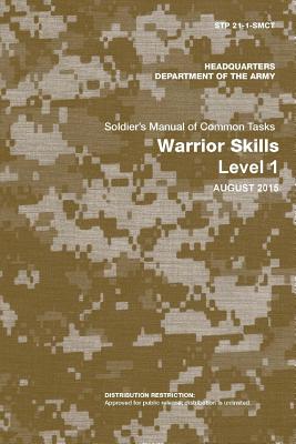 Soldier's Manual of Common Tasks: Warrior Skills Level 1 (STP 21-1-SMCT) (August 2015 Edition) - Army, Department Of the