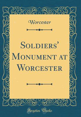 Soldiers' Monument at Worcester (Classic Reprint) - Worcester, Worcester