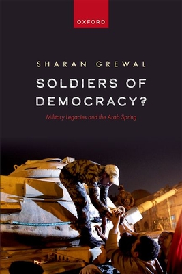 Soldiers of Democracy?: Military Legacies and the Arab Spring - Grewal, Sharan, Dr.