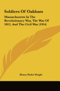 Soldiers Of Oakham: Massachusetts In The Revolutionary War, The War Of 1812, And The Civil War (1914) - Wright, Henry Parks