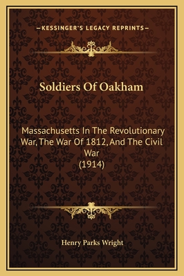 Soldiers of Oakham: Massachusetts in the Revolutionary War, the War of 1812, and the Civil War (1914) - Wright, Henry Parks