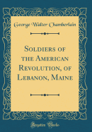 Soldiers of the American Revolution, of Lebanon, Maine (Classic Reprint)