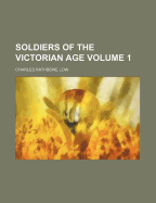 Soldiers of the Victorian Age; Volume 1
