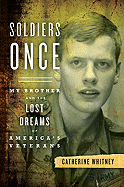 Soldiers Once: My Brother and the Lost Dreams of America's Veterans