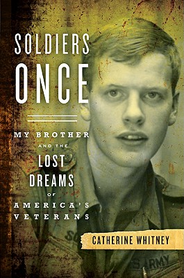 Soldiers Once: My Brother and the Lost Dreams of America's Veterans - Whitney, Catherine