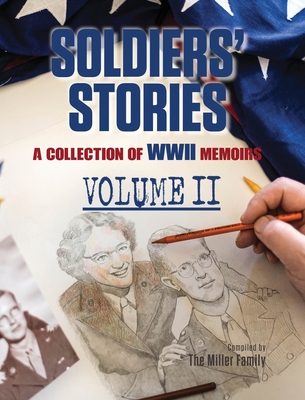 Soldiers' Stories: A Collection of WWII Memoirs, Volume II - Miller, Myra, and Miller Ballard, Lynette (Editor)