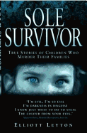 Sole Survivor: True Stories of Children Who Murder Their Families