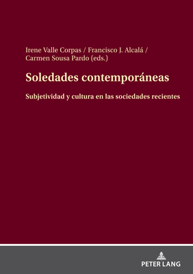 Soledades Contemporneas: Subjetividad Y Cultura En Las Sociedades Recientes - Valle Corpas, Irene, and Alcal, Francisco J, and Sousa Pardo, Carmen