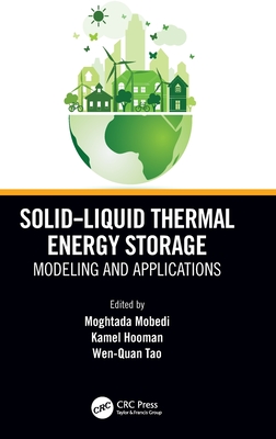 Solid-Liquid Thermal Energy Storage: Modeling and Applications - Mobedi, Moghtada (Editor), and Hooman, Kamel (Editor), and Tao, Wen-Quan (Editor)