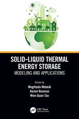 Solid-Liquid Thermal Energy Storage: Modeling and Applications - Mobedi, Moghtada (Editor), and Hooman, Kamel (Editor), and Tao, Wen-Quan (Editor)