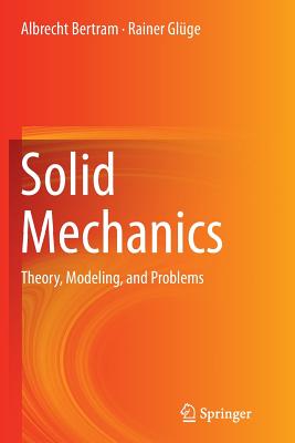 Solid Mechanics: Theory, Modeling, and Problems - Bertram, Albrecht, and Glge, Rainer