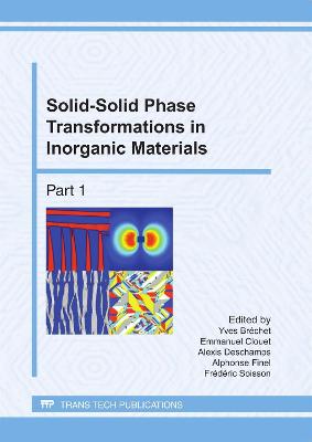 Solid-Solid Phase Transformations in Inorganic Materials - Brchet, Yves (Editor), and Clouet, Emmanuel (Editor), and Deschamps, Alexis (Editor)