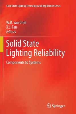 Solid State Lighting Reliability: Components to Systems - Van Driel, W D (Editor), and Fan, X J (Editor)