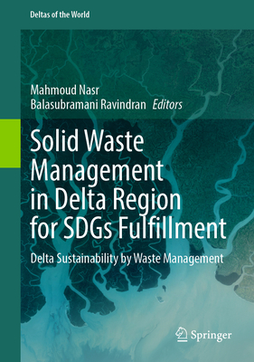 Solid Waste Management in Delta Region for Sdgs Fulfillment: Delta Sustainability by Waste Management - Nasr, Mahmoud (Editor), and Ravindran, Balasubramani (Editor)