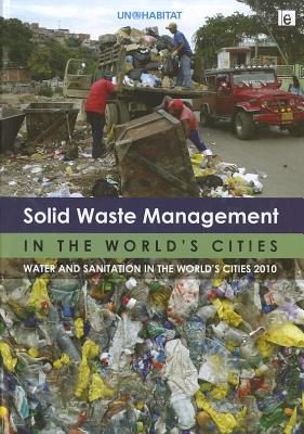 Solid Waste Management in the World's Cities: Water and Sanitation in the World's Cities 2010 - Un-Habitat