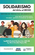 Solidarismo: del dicho al HECHO: GESTIN DE PROYECTOS SOLIDARISTAS: Una gua tcnica para incubar, gestar y acelerar el xito