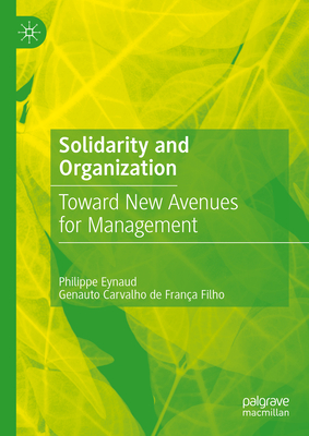 Solidarity and Organization: Toward New Avenues for Management - Eynaud, Philippe, and Carvalho de Frana Filho, Genauto