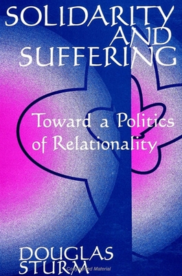 Solidarity and Suffering: Toward a Politics of Relationality - Sturm, Douglas