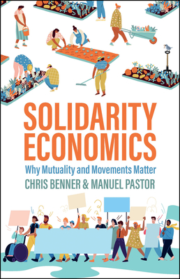 Solidarity Economics: Why Mutuality and Movements Matter - Benner, Chris, and Pastor, Manuel
