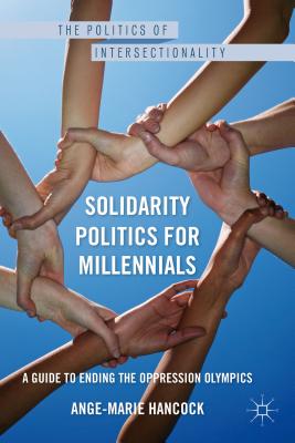 Solidarity Politics for Millennials: A Guide to Ending the Oppression Olympics - Hancock, A