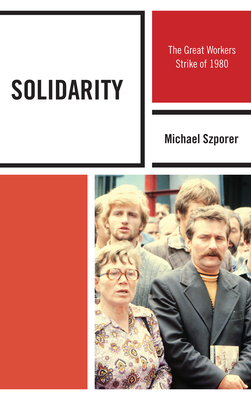 Solidarity: The Great Workers Strike of 1980 - Szporer, Michael M, and Kramer, Mark, Dr. (Foreword by)