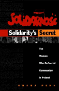 Solidarity's Secret: The Women Who Defeated Communism in Poland