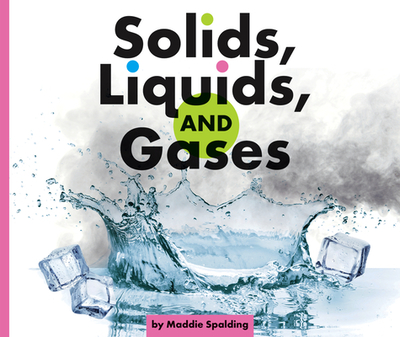 Solids, Liquids, and Gases - Spalding, Maddie