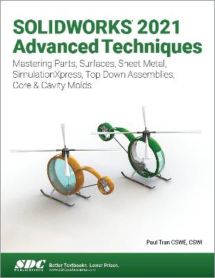 SOLIDWORKS 2021 Advanced Techniques: Mastering Parts, Surfaces, Sheet Metal, SimulationXpress, Top-Down Assemblies, Core & Cavity Molds - Tran, Paul
