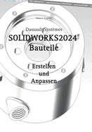 SOLIDWORKS 2024 Bauteile: Erstellen und Anpassen