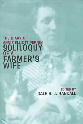Soliloquy of a Farmer's Wife: The Diary of Annie Elliott Perrin - Perrin, Annie Elliott, and Randall, Dale B J (Editor)