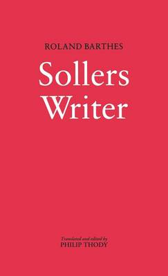 Sollers: Writer - Barthes, Roland, and Thody, Philip (Volume editor)