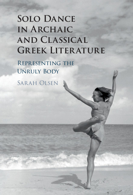 Solo Dance in Archaic and Classical Greek Literature - Olsen, Sarah