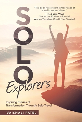 Solo Explorers: Inspiring Stories of Women's Courage and Transformation Through Solo Travel - Patel, Vaishali