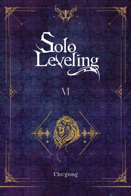 Solo Leveling, Vol. 6 (Novel): Volume 6 - Chugong, and Torres, J (Translated by), and Im, Hye Young (Translated by)