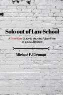 Solo Out of Law School: A How Can Guide to Starting a Law Firm as a New Attorney