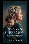 Solo Supermom: 15 Unique Benefits & Advantages of Being a Single Mother