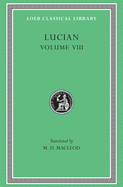 Soloecista. Lucius or The Ass. Amores. Halcyon. Demosthenes. Podagra. Ocypus. Cyniscus. Philopatris. Charidemus. Nero