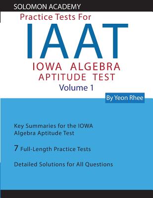 Solomon Academy's IAAT Practice Tests: Practice Tests for IOWA Algebra Aptitude Test - Rhee, Brian, and Rhee, Yeon