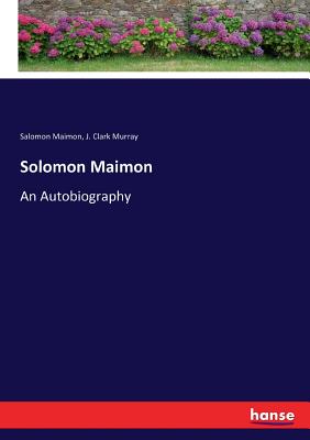 Solomon Maimon: An Autobiography - Maimon, Salomon, and Murray, J Clark