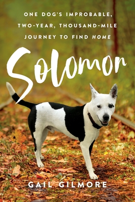 Solomon: One Dog's Improbable, Two-year, Thousand-mile Journey to Find Home - Gilmore, Gail