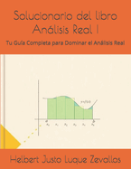 Solucionario del libro Anlisis Real I: Tu Gu?a Completa para Dominar el Anlisis Real